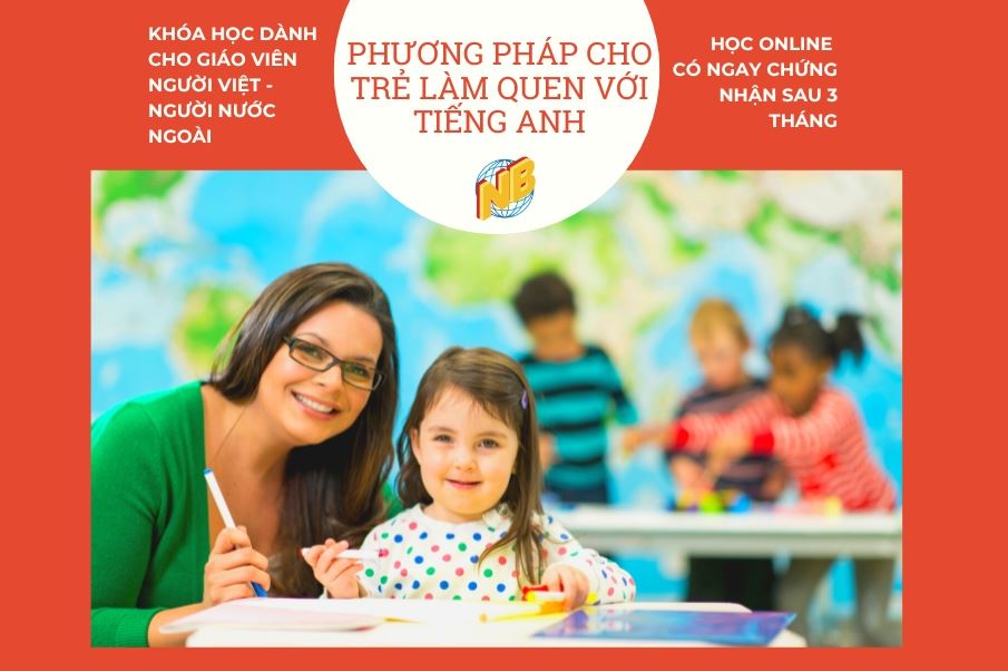 KHÓA HỌC: PHƯƠNG PHÁP CHO TRẺ LÀM QUEN VỚI TIẾNG ANH