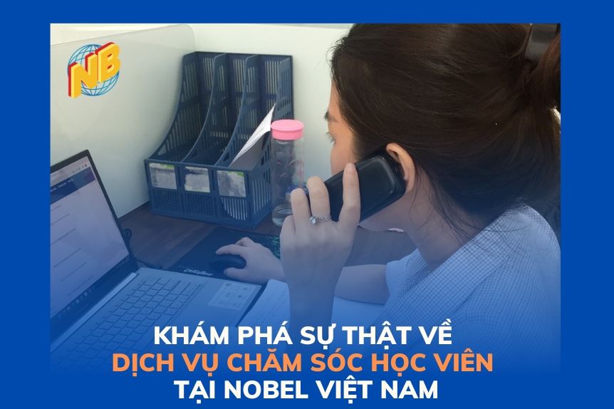 KHÁM PHÁ SỰ THẬT VỀ DỊCH VỤ CHĂM SÓC HỌC VIÊN TẠI NOBEL VIỆT NAM