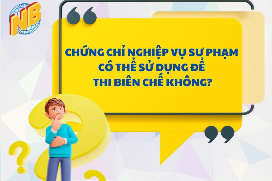 CHỨNG CHỈ NGHIỆP VỤ SƯ PHẠM CÓ THỂ SỬ DỤNG ĐỂ THI BIÊN CHẾ KHÔNG?